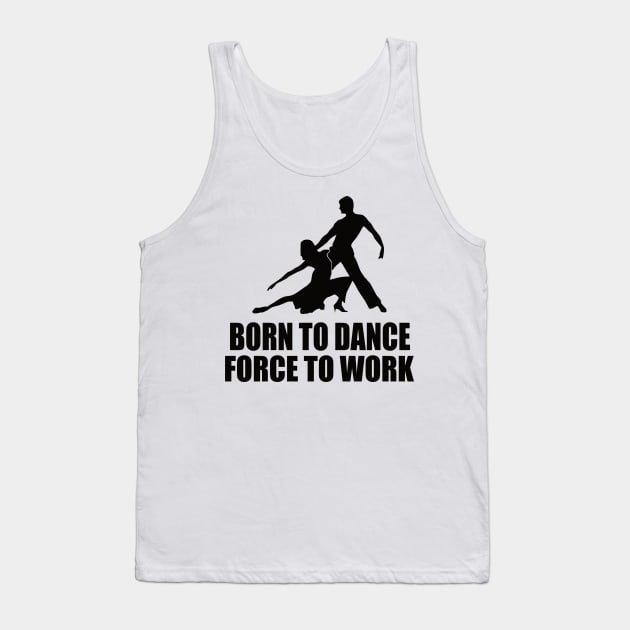 Born To Dance Forced To Work Tank Top by Ramateeshop